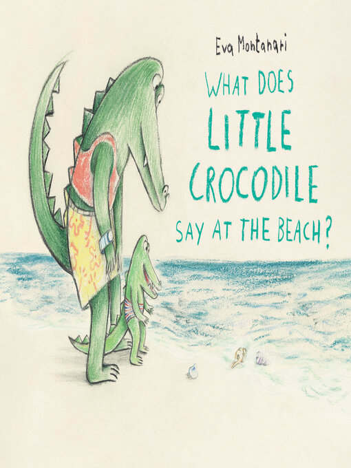 Title details for What Does Little Crocodile Say at the Beach? by Eva Montanari - Wait list